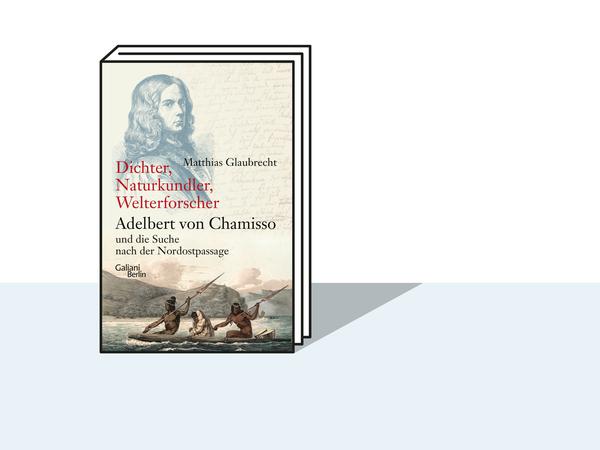 Matthias Glaubrecht: Dichter, Naturkundler, Welterforscher – Adelbert von Chamisso und die Suche nach der Nordostpassage. Galiani Verlag, Berlin 2023, 688 S., Abb., geb., 36,- Euro