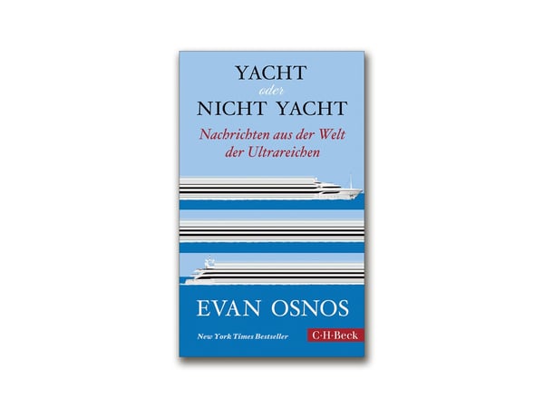 Evan Osnos - Yacht oder nicht Yacht. Nachrichten aus der Welt der Ultrareichen. Aus dem amerikanischen Englisch von Andreas Wirthensohn. C.H. Beck, München 2026. 315 S., 20 €.